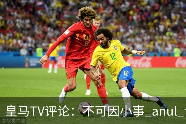 皇马TV评论：不可因小事 anul 切进球，内格雷拉联赛无从理性讨论